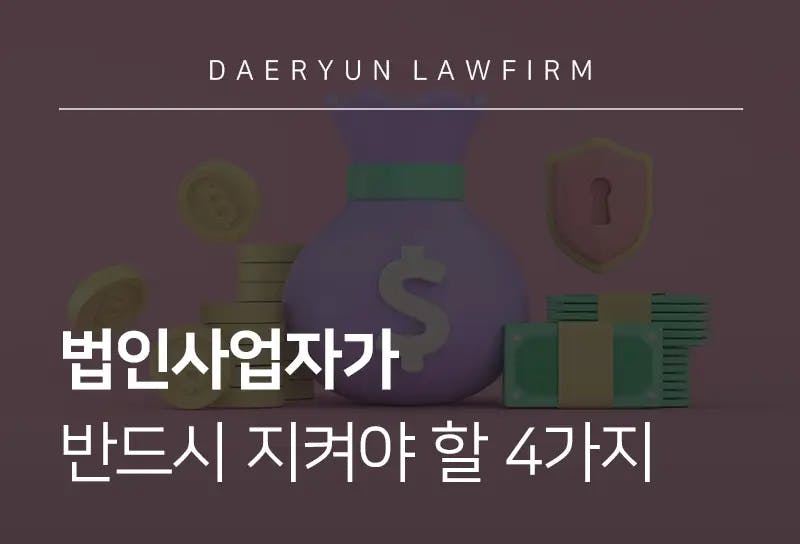 금융전문변호사가 말하는 법인사업자가 반드시 지켜야 할 4가지 금융전문변호사