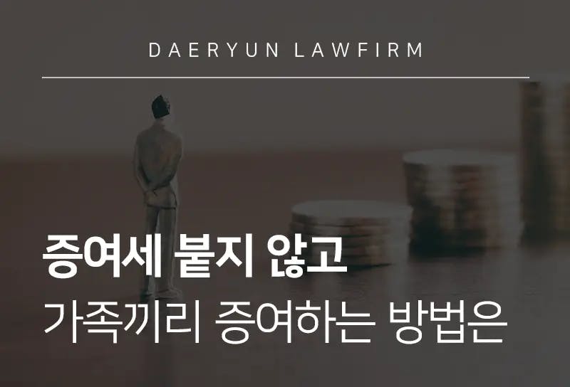 조세변호사가 알려주는 증여세 붙지 않고 가족끼리 증여하는 방법은 조세변호사